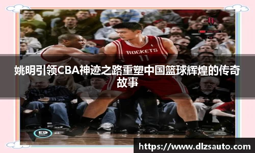 姚明引领CBA神迹之路重塑中国篮球辉煌的传奇故事