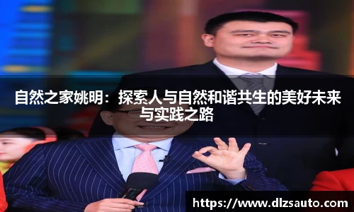 自然之家姚明：探索人与自然和谐共生的美好未来与实践之路