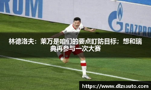 林德洛夫：莱万是咱们的要点盯防目标；想和瑞典再参与一次大赛