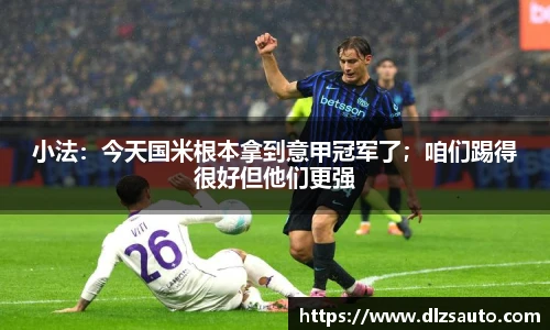 小法：今天国米根本拿到意甲冠军了；咱们踢得很好但他们更强